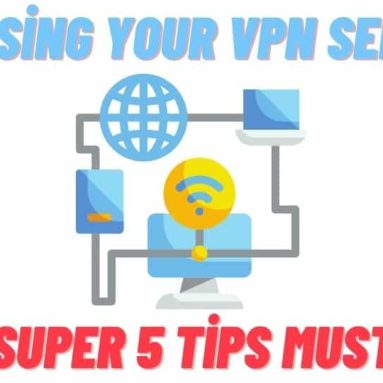 Choosing Your VPN Service Super 5 Tips Must be Read