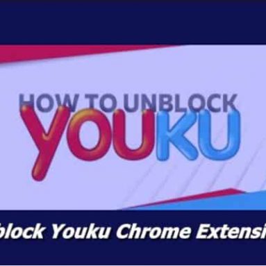 Unblock Youku and Videos Nonstop Watch 2021 Super